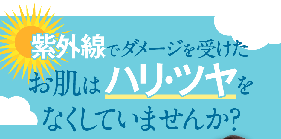 紫外線でダメージを受けたお肌はハリ・ツヤをなくしていませんか？