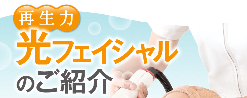 再生力！光フェイシャルのご紹介
